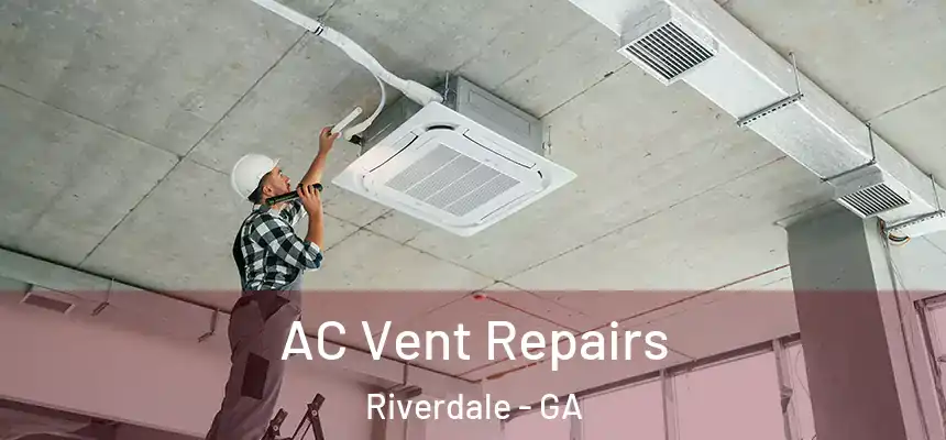  AC Vent Repairs Riverdale - GA