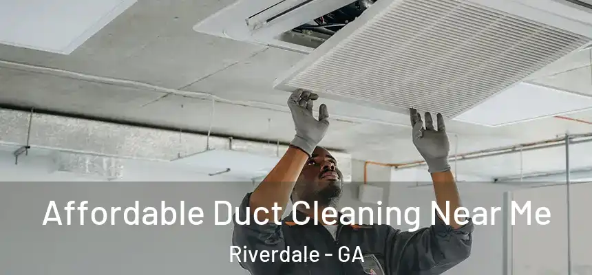  Affordable Duct Cleaning Near Me Riverdale - GA