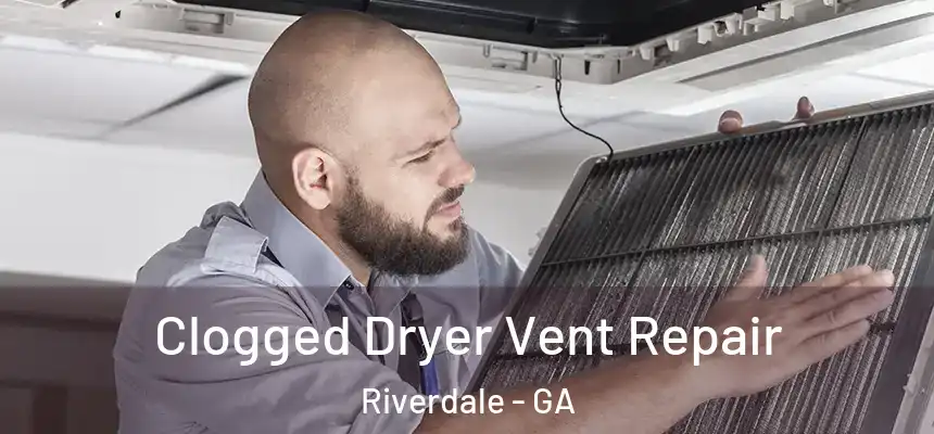  Clogged Dryer Vent Repair Riverdale - GA