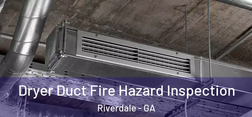  Dryer Duct Fire Hazard Inspection Riverdale - GA