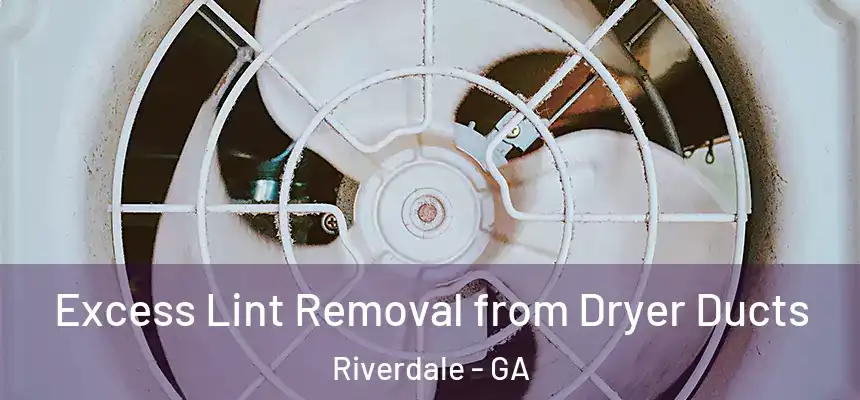  Excess Lint Removal from Dryer Ducts Riverdale - GA