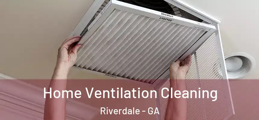  Home Ventilation Cleaning Riverdale - GA